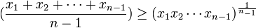 (\frac{x_1+x_2+\cdots +x_{n-1}}{n-1})\geq ({x_1x_2\cdots x_{n-1}})^\frac{1}{^n-1}