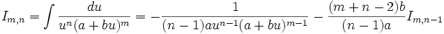 I_{m,n} = \int \frac {du}{u^n (a+bu)^m} = - \frac {1}{(n-1)a u^{n-1} (a+bu)^{m-1}} - \frac 

{(m+n-2)b}{(n-1)a} I_{m,n-1}