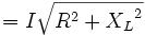 
 = I \sqrt {R^2 + {X_L}^2}
