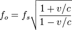 f_o = f_s \sqrt{\frac{1+v/c}{1-v/c}}