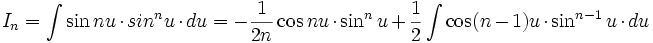 I_n = \int \sin nu \cdot sin^n u \cdot du = - \frac {1}{2n} \cos nu \cdot \sin^n u + \frac 12 \int \cos (n-1)u \cdot \sin^{n-1} u \cdot du