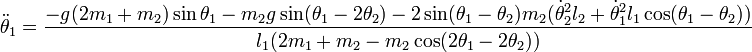 
\ddot\theta_1 =  
\frac {-g (2m_1+m_2)\sin\theta_1 
-m_2g \sin(\theta_1-2\theta_2) 
-2\sin(\theta_1 
-\theta_2)m_2(\dot\theta_2^2 l_2 
+\dot\theta_1^2 l_1\cos(\theta_1-\theta_2))} 
{l_1(2m_1+m_2-m_2\cos(2\theta_1 
-2\theta_2))}
