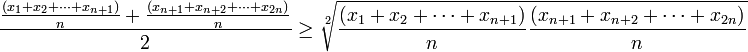 \frac{\frac{(x_1+x_2+\cdots+x_{n+1})}{n}+\frac{(x_{n+1}+x_{n+2}+\cdots+x_{2n})}{n}}{2}\ge \sqrt[2]{\frac{(x_1+x_2+\cdots+x_{n+1})}{n}\frac{(x_{n+1}+x_{n+2}+\cdots+x_{2n})}{n}} 