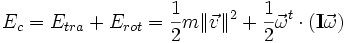 E_c = E_{tra} + E_{rot} =\frac{1}{2} m \| \vec{v} \|^2 + \frac{1}{2} \vec{\omega}^{t} \cdot (\mathbf{I} \vec{\omega})