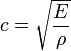 c=\sqrt{\frac{E}{\rho}}