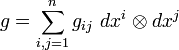  g = \sum_{i,j=1}^n g_{ij} \ dx^i \otimes dx^j \,