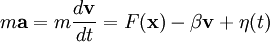 m\mathbf{a} = m\frac{d\mathbf{v}}{dt} = F(\mathbf{x}) - \beta \mathbf{v} + \eta(t)