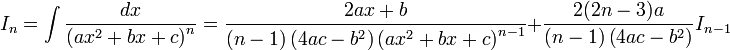  I_n = \int \frac {dx}{\left( ax^2+bx+c \right)^n} = \frac {2ax+b}{(n-1) \left( 4ac-b^2 \right) 

\left( ax^2+bx+c \right)^{n-1}} + \frac {2(2n-3)a}{(n-1) \left( 4ac-b^2 \right)} I_{n-1}