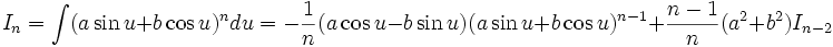 I_n = \int (a \sin u + b \cos u)^n du = - \frac 1n (a \cos u - b \sin u)(a \sin u + b \cos 

u)^{n-1} + \frac {n-1}{n} (a^2 + b^2) I_{n-2}