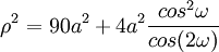 \rho^2=90a^2+4a^2 \frac {cos^2 \omega}{cos(2 \omega)}