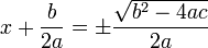  x + \frac{b}{2a} = \pm \frac { \sqrt{b^2 - 4ac} }{ 2a } 