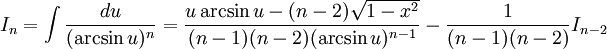 I_n = \int \frac {du}{(\arcsin u)^n} = \frac {u \arcsin u - (n-2) \sqrt{1-x^2}}{(n-1)(n-2)(\arcsin u)^{n-1}} - \frac 1 {(n-1)(n-2)}I_{n-2}