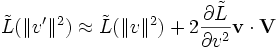  \tilde{L}(\|v'\|^2) \approx
\tilde{L}(\|v\|^2) + 2\frac{\partial\tilde{L}}{\partial v^2}\mathbf{v \cdot V}