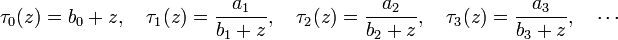 
\tau_0(z) = b_0 + z,\quad \tau_1(z) = \frac{a_1}{b_1 + z},\quad 
\tau_2(z) = \frac{a_2}{b_2 + z},\quad \tau_3(z) = \frac{a_3}{b_3 + z},\quad\cdots\,
