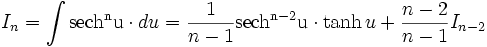 I_n = \int \mathrm {sech^n u} \cdot du = \frac {1}{n-1} \mathrm {sech^{n-2} u} \cdot \tanh u + 

\frac {n-2}{n-1} I_{n-2}