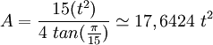 A = \frac{15(t^2)}{4\ tan(\frac{\pi}{15})}\simeq 17,6424\ t^2