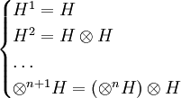 \begin{cases} H^1 = H \\
H^2 = H\otimes H \\ \dots \\ \otimes^{n+1}H = (\otimes^nH)\otimes H \end{cases}