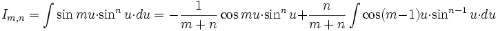 I_{m,n} = \int \sin mu \cdot \sin^n u \cdot du = - \frac {1}{m+n} \cos mu \cdot \sin^n u + \frac {n}{m+n} \int \cos (m-1)u \cdot \sin^{n-1} u \cdot du