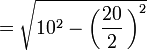  =  \sqrt{10^2-\left(\frac{20}{2}\,\right)^2}\, 