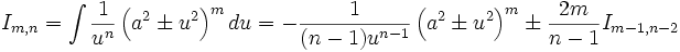  I_{m,n} = \int \frac {1}{u^n} \left( a^2 \pm u^2 \right)^m du = -\frac {1}{(n-1) u^{n-1}} 

\left( a^2 \pm u^2 \right)^m \pm \frac {2m}{n-1} I_{m-1,n-2}