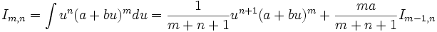 I_{m,n} = \int u^n (a+bu)^m du = \frac {1}{m+n+1} u^{n+1} (a+bu)^m + \frac {ma}{m+n+1} 

I_{m-1,n}