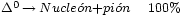 \begin{matrix} 
                       {}_{\Delta^{0}\,\rightarrow\,Nucle\acute{o}n + pi\acute{o}n} & 
                       {}_{100%} 
                 \end{matrix}