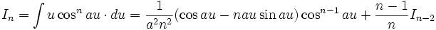 I_n = \int u \cos^n au \cdot du = \frac {1}{a^2 n^2} (\cos au - nau \sin au) \cos^{n-1} au + 

\frac {n-1}{n} I_{n-2}