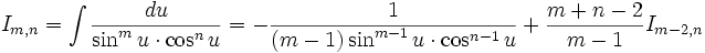 I_{m,n} = \int \frac {du}{\sin^m u \cdot \cos^n u} = - \frac {1}{(m-1) \sin^{m-1} u \cdot \cos^{n-1} u} + \frac {m+n-2}{m-1} I_{m-2,n}