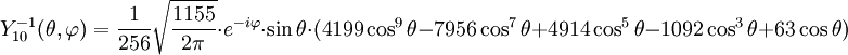 Y_{10}^{-1}(\theta,\varphi)={1\over 256}\sqrt{1155\over 2\pi}\cdot e^{-i\varphi}\cdot\sin\theta\cdot(4199\cos^{9}\theta-7956\cos^{7}\theta+4914\cos^{5}\theta-1092\cos^{3}\theta+63\cos\theta)