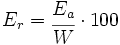 E_r =\begin{matrix} \cfrac{E_a}{W} \end{matrix} \cdot 100