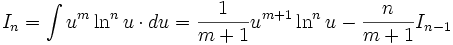 I_n = \int u^m \ln^n u \cdot du = \frac {1}{m+1} u^{m+1} \ln^n u - \frac {n}{m+1} I_{n-1}