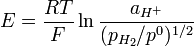 E={RT \over F}\ln {a_{H^+} \over (p_{H_2}/p^0)^{1/2}}
