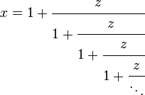 
x = 1 + \cfrac{z}{1 + \cfrac{z}{1 + \cfrac{z}{1 + \cfrac{z}{\ddots}}}}\,
