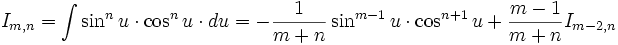 I_{m,n} = \int \sin^n u \cdot \cos^n u \cdot du = - \frac {1}{m+n} \sin^{m-1} u \cdot 

\cos^{n+1} u + \frac {m-1}{m+n} I_{m-2,n}