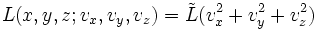  L(x,y,z;v_x,v_y,v_z) = \tilde{L}(v_x^2+v_y^2+v_z^2) 