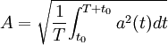 
A= \sqrt {{1 \over {T}} {\int_{t_0}^{T+t_0} a^2(t) dt}}
