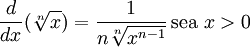 {d \over dx}(\sqrt[n]{x}) = { 1 \over n \sqrt[n]{x^{n-1}} }\, \mbox{sea }x > 0