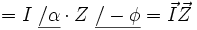 
= I _\ \underline{/ \alpha} \cdot Z _\ \underline{/ -\phi} =\vec{I} \vec{Z}
