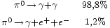 \begin{matrix} {}_{\pi^{0}\,\rightarrow\,\gamma+\gamma} & {}_{98,8%}\\
                                    {}_{\pi^{0}\,\rightarrow\,\gamma+e^{+}+e^{-}} & {}_{1,2%} 
                 \end{matrix}