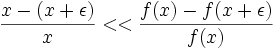 \frac{x - (x + \epsilon)}{x} << \frac{f(x) - f(x + \epsilon)}{f(x)}