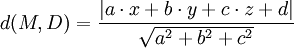  d(M,D) = \frac {|a \cdot x+ b \cdot y + c \cdot z + d|} {\sqrt{a^2+b^2+c^2}} 