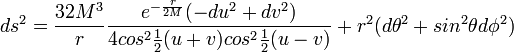  ds^2=\frac{32 M^3}{r} \frac{e^{-\frac{r}{2M}}(-du^2+dv^2)}{4 cos^2 \frac {1}{2}(u+v) cos^2 \frac {1}{2} (u-v)} + r^2 (d \theta^2 + sin^2 \theta d \phi^2) 
