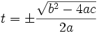 t = \pm \frac { \sqrt {b^2 - 4 a c}} {2 a}