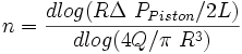  n = \frac {d log (R \Delta\ P_{Piston} / 2L )} { d log (4Q/ \pi\ R^3 ) } 