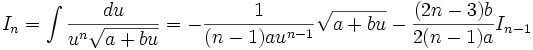 I_n = \int \frac {du}{u^n \sqrt {a+bu}} = - \frac {1}{(n-1)a u^{n-1}} \sqrt {a+bu} - \frac 

{(2n-3)b}{2(n-1)a} I_{n-1}