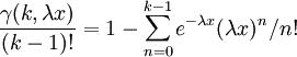 \frac{\gamma(k, \lambda x)}{(k-1)!}=1-\sum_{n=0}^{k-1}e^{-\lambda x}(\lambda x)^{n}/n!
