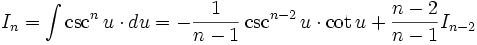 I_n = \int \csc^n u \cdot du = - \frac {1}{n-1} \csc^{n-2} u \cdot \cot u + \frac {n-2}{n-1} 

I_{n-2}