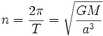 n=\frac {2\pi}{T}=\sqrt {\frac {GM} {a^3}}