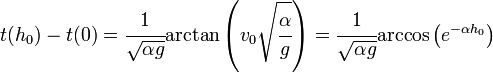 t(h_0)-t(0)=\cfrac{1}{\sqrt{{\alpha}g}}\mbox{arctan}\left(v_0\sqrt{\cfrac{\alpha}{g}}\right)=\cfrac{1}{\sqrt{{\alpha}g}}\mbox{arccos}\left(e^{-{\alpha}h_0}\right)