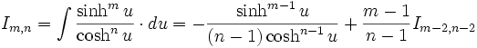 I_{m,n} = \int \frac {\sinh^m u}{\cosh^n u} \cdot du = - \frac {\sinh^{m-1} u}{(n-1) 

\cosh^{n-1} u} + \frac {m-1}{n-1} I_{m-2,n-2}